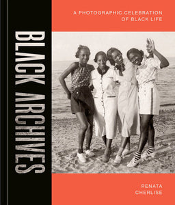 BLACK ARCHIVES A Photographic Celebration Of Black Life